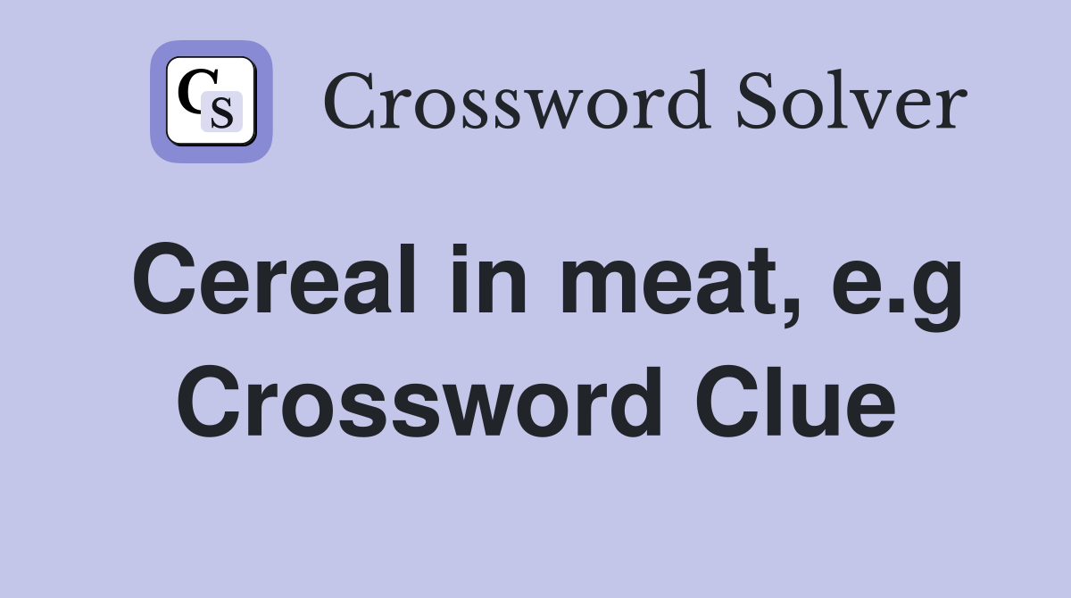 Cereal in meat, e.g. Crossword Clue Answers Crossword Solver